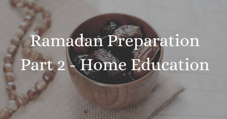 Ramadan Preparation Part 2 – Home Education