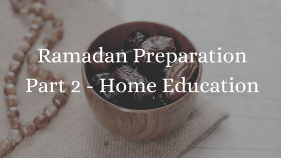 Ramadan Preparation Part 2 – Home Education